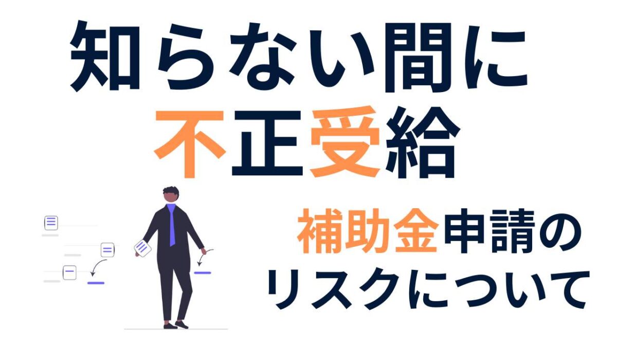 補助金の不正受給とは？知らずに違反しないための完全ガイド【2025年最新版】 | 補助金の広場