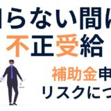 補助金の不正受給とは？知らずに違反しないための完全ガイド【2025年最新版】
