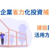 中小企業省力化投資補助金（カタログ型）の活用法を解説【建設業編】