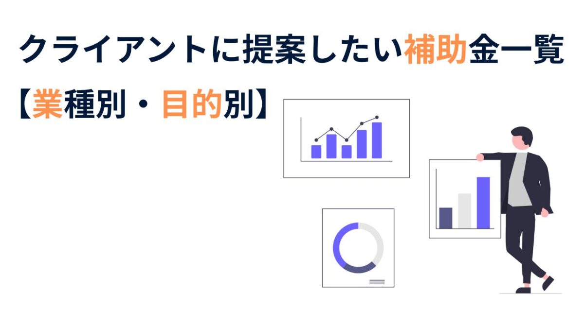 クライアントに提案したい補助金一覧【業種別・目的別】