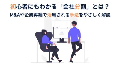 初心者にもわかる「会社分割」とは｜M&Aや企業再編で活用される手法を解説