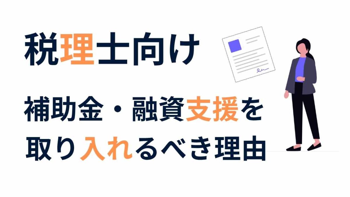 税理士が補助金・融資支援を取り入れるべき理由｜顧客から「先生、相談できますか？」と聞かれる時代