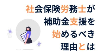 補助金支援で顧問契約が取れる！社労士のための新規客獲得戦略