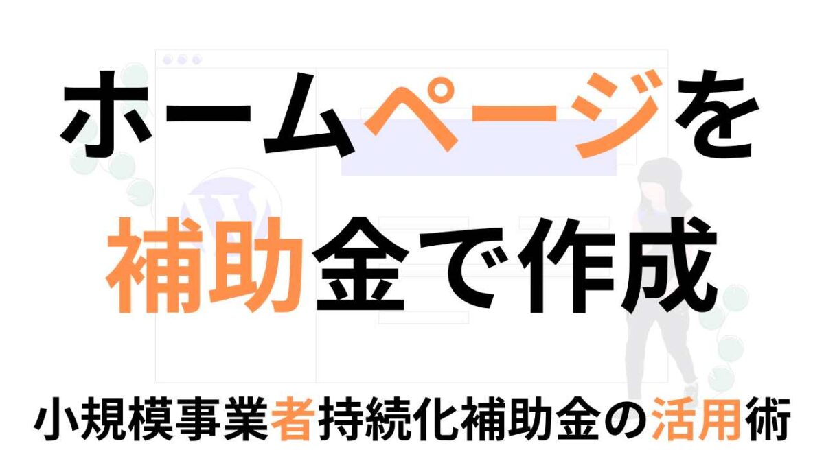 ホームページの作成に使える補助金とは？小規模事業者持続化補助金の活用術をわかりやすく解説