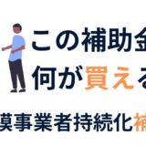 初心者向け！小規模事業者持続化補助金で買えるもの完全ガイド