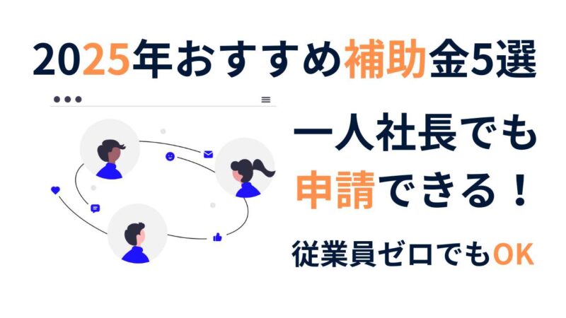 一人社長でも申請できる！2025年おすすめ補助金5選【従業員ゼロでもOK】