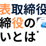 取締役と代表取締役の違いとは？会社設立前に知っておきたい役割と権限