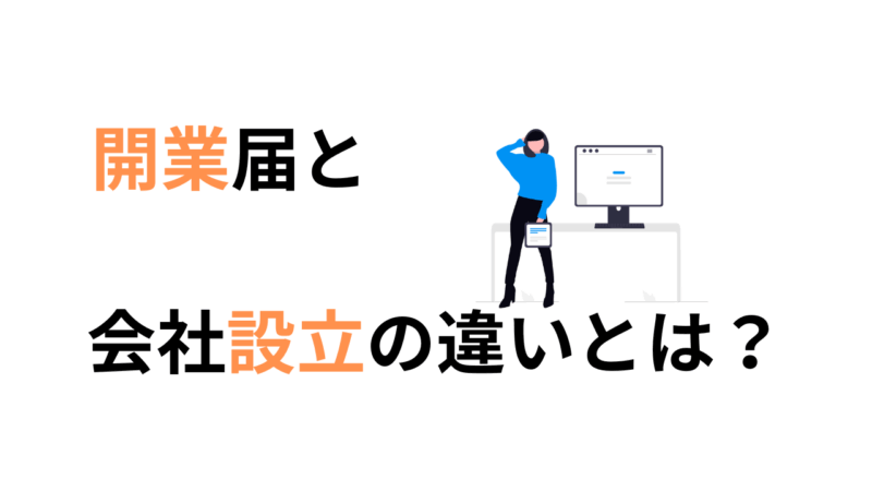 開業届と会社設立の違いとは?個人事業主と法人の手続きをわかりやすく解説