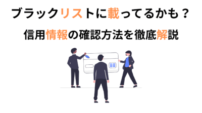 ブラックリストに載ってるかも？信用情報の確認方法を徹底解説