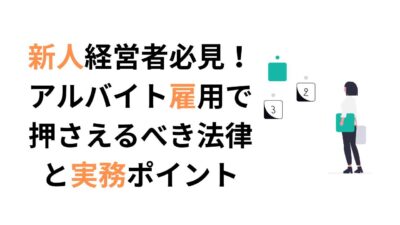 新人経営者必見！アルバイト雇用で押さえるべき法律と実務ポイント