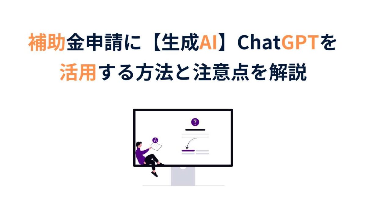 補助金申請に【生成AI】ChatGPTを活用する方法と注意点を徹底解説！