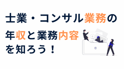 士業の年収と業務内容｜給与から見た行政書士・社労士・経営コンサルなど専門家の収入と仕事