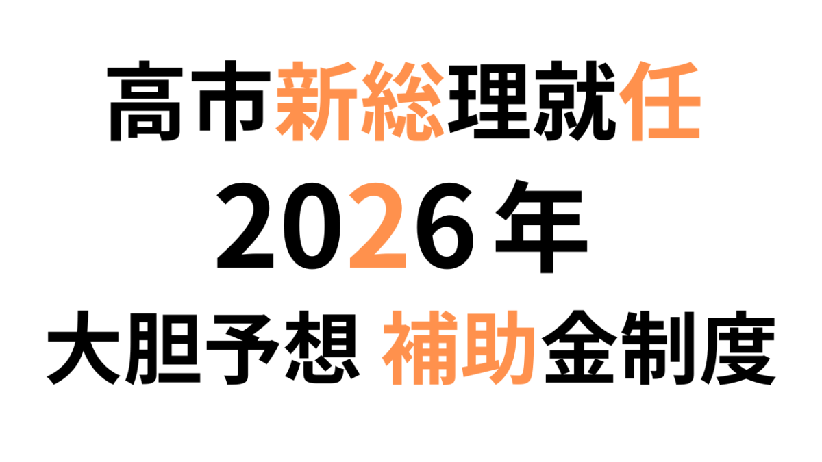 【大胆予想】高市新総理就任から予想される2026年度補助金制度の全体像
