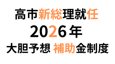 【大胆予想】高市新総理就任から予想される2026年度補助金制度の全体像