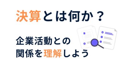 決算とは何か？企業活動との関係を理解しよう