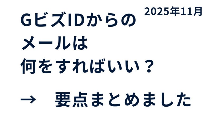 【2025年11月】GビズIDからのメールは何をすればいい？｜変更内容と利用者が今やるべき対応をわかりやすく解説｜GビズIDの認証方法を見直しについて