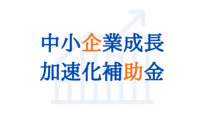 【2026年最新版】中小企業成長加速化補助金とは？対象企業・補助額・申請要件をわかりやすく解説